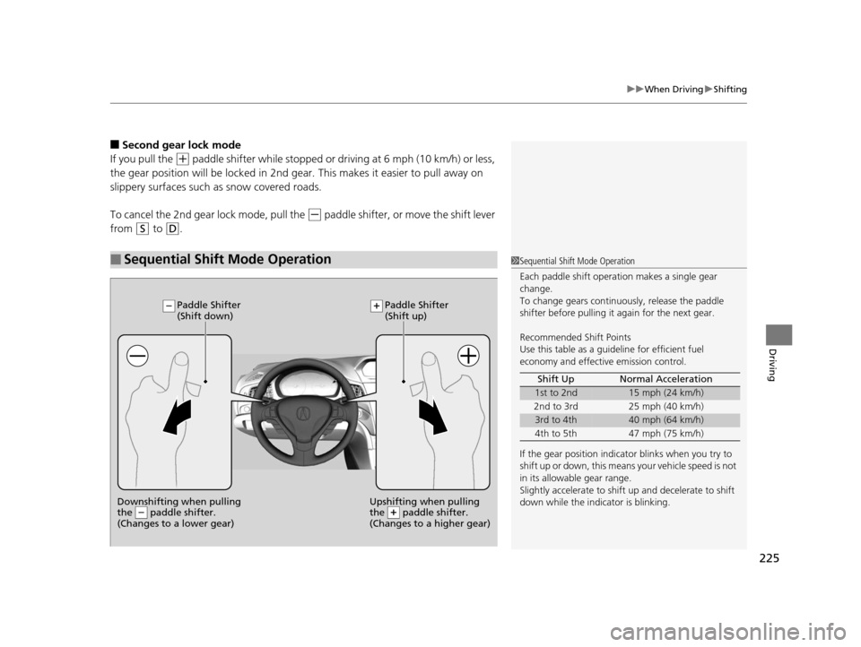 Acura ILX 2015 Owners Manual 225
uuWhen Driving uShifting
Driving
■Second gear lock mode
If you pull the
(+ paddle shifter while stopped or dr iving at 6 mph (10 km/h) or less,
the gear position will be lo cked in 2nd gear. T Acura ILX 2015 Owners Manual 225
uuWhen Driving uShifting
Driving
■Second gear lock mode
If you pull the
(+ paddle shifter while stopped or dr iving at 6 mph (10 km/h) or less,
the gear position will be lo cked in 2nd gear. T