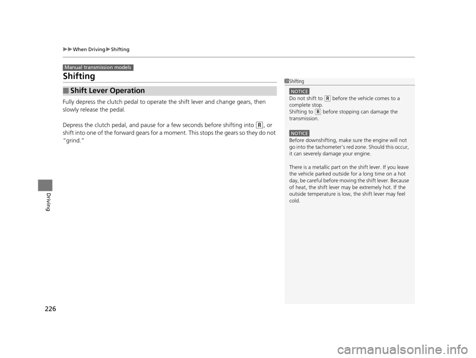 Acura ILX 2015 Service Manual 226
uuWhen Driving uShifting
Driving
Shifting
Fully depress the clutch pedal to operate the shift lever and change gears, then
slowly release the pedal.
Depress the clutch pedal, and pause for a few Acura ILX 2015 Service Manual 226
uuWhen Driving uShifting
Driving
Shifting
Fully depress the clutch pedal to operate the shift lever and change gears, then
slowly release the pedal.
Depress the clutch pedal, and pause for a few