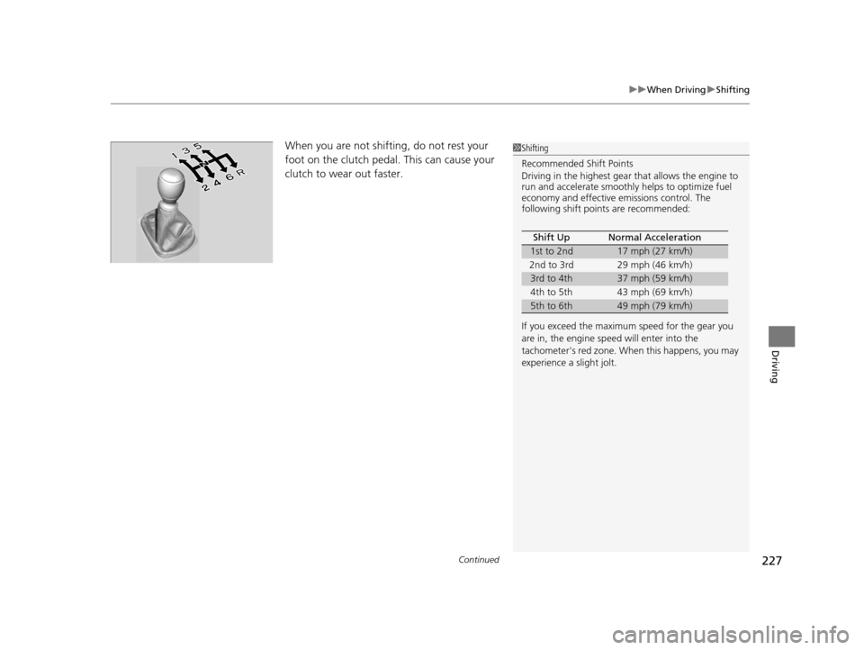 Acura ILX 2015 Service Manual Continued227
uuWhen Driving uShifting
Driving
When you are not shifting, do not rest your
foot on the clutch pedal. This can cause your
clutch to wear out faster. 1Shifting
Recommended Shift Points
Acura ILX 2015 Service Manual Continued227
uuWhen Driving uShifting
Driving
When you are not shifting, do not rest your
foot on the clutch pedal. This can cause your
clutch to wear out faster. 1Shifting
Recommended Shift Points