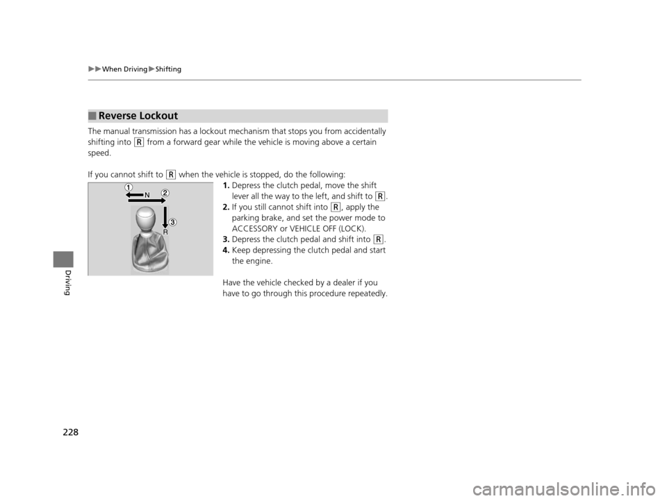 Acura ILX 2015 User Guide 228
uuWhen Driving uShifting
Driving
The manual transmission has a lockout mech anism that stops you from accidentally
shifting into
(R from a forward gear while the ve hicle is moving above a certa Acura ILX 2015 User Guide 228
uuWhen Driving uShifting
Driving
The manual transmission has a lockout mech anism that stops you from accidentally
shifting into
(R from a forward gear while the ve hicle is moving above a certa