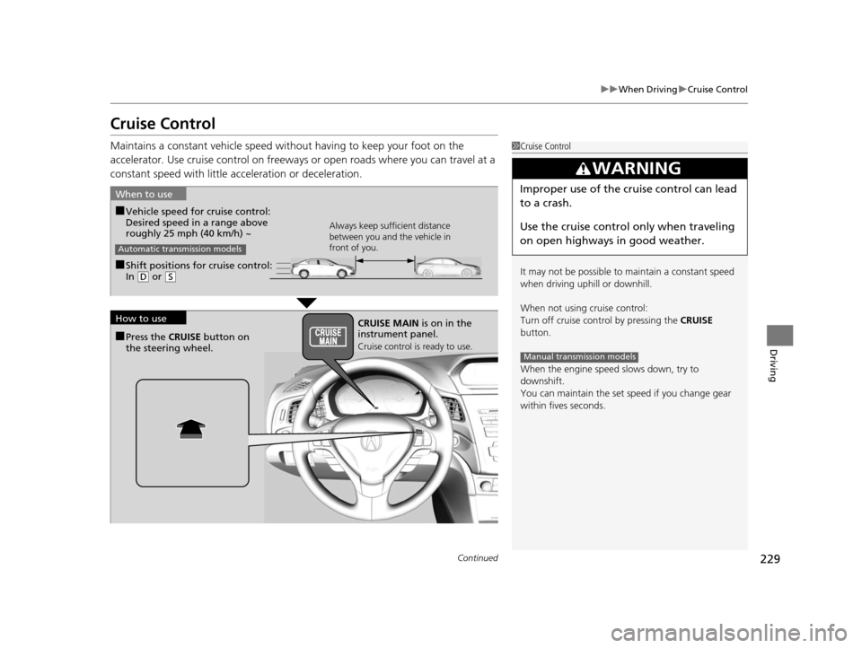 Acura ILX 2015 Service Manual 229
uuWhen Driving uCruise Control
Continued
Driving
Cruise Control
Maintains a constant vehicle speed without having to keep your foot on the
accelerator. Use cruise control on freeways or open road Acura ILX 2015 Service Manual 229
uuWhen Driving uCruise Control
Continued
Driving
Cruise Control
Maintains a constant vehicle speed without having to keep your foot on the
accelerator. Use cruise control on freeways or open road