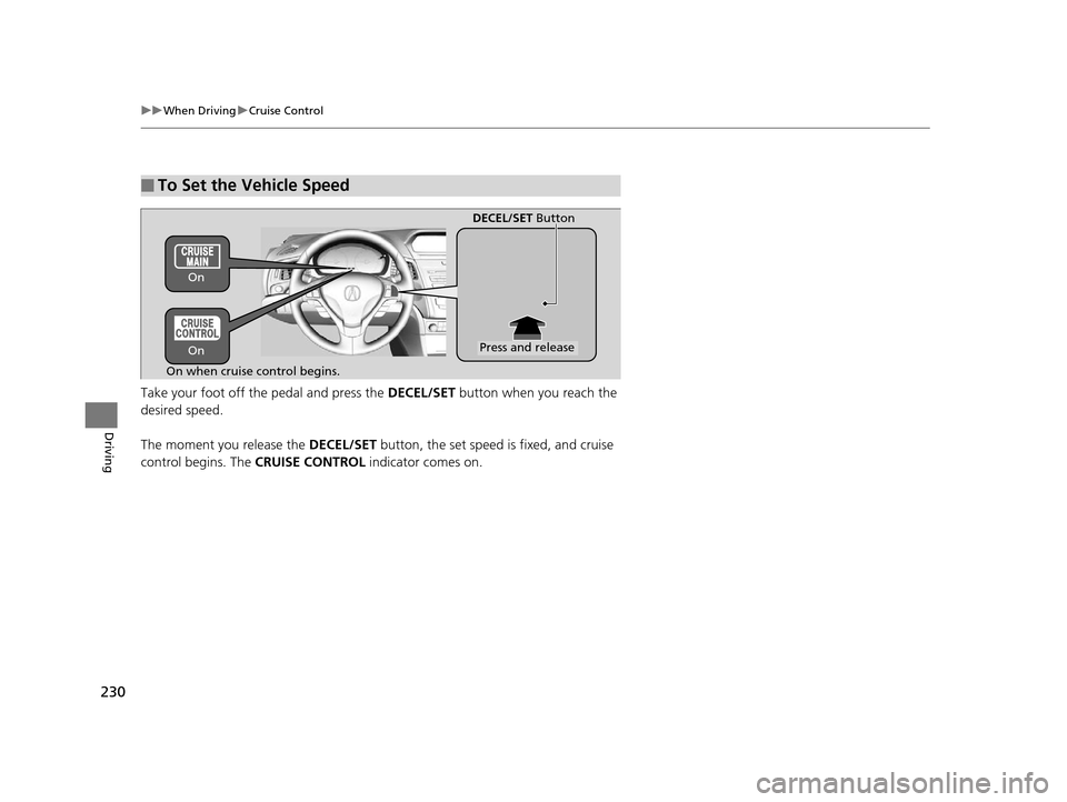 Acura ILX 2015 Owners Manual 230
uuWhen Driving uCruise Control
Driving
Take your foot off the pedal and press the DECEL/SET button when you reach the
desired speed.
The moment you release the DECEL/SET button, the set speed Acura ILX 2015 Owners Manual 230
uuWhen Driving uCruise Control
Driving
Take your foot off the pedal and press the DECEL/SET button when you reach the
desired speed.
The moment you release the DECEL/SET button, the set speed