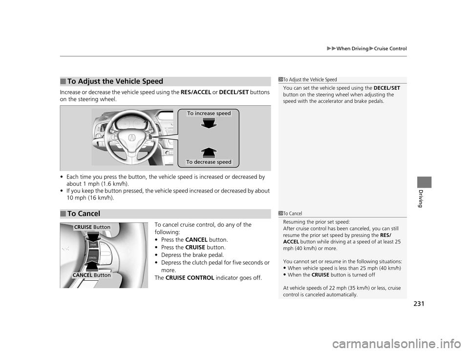 Acura ILX 2015 Owners Manual 231
uuWhen Driving uCruise Control
Driving
Increase or decrease the vehicle speed using the RES/ACCEL or DECEL/SET buttons
on the steering wheel.
• Each time you press the button, the vehicl e sp Acura ILX 2015 Owners Manual 231
uuWhen Driving uCruise Control
Driving
Increase or decrease the vehicle speed using the RES/ACCEL or DECEL/SET buttons
on the steering wheel.
• Each time you press the button, the vehicl e sp