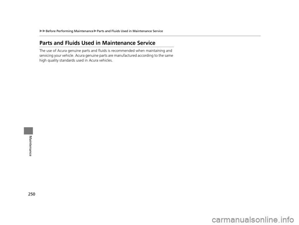 Acura ILX 2015 Owners Manual 250
uuBefore Performing Maintenance uParts and Fluids Used in Maintenance Service
Maintenance
Parts and Fluids Used in Maintenance Service
The use of Acura genuine parts and fluids is recommended when Acura ILX 2015 Owners Manual 250
uuBefore Performing Maintenance uParts and Fluids Used in Maintenance Service
Maintenance
Parts and Fluids Used in Maintenance Service
The use of Acura genuine parts and fluids is recommended when
