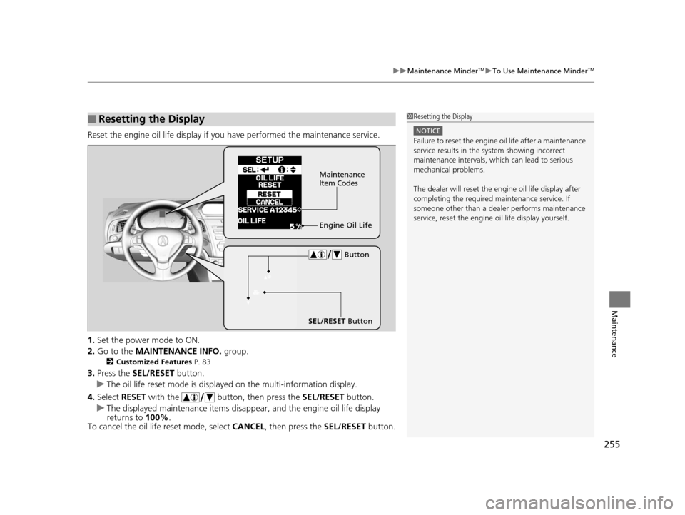 Acura ILX 2015 Owners Manual 255
uuMaintenance MinderTMuTo Use Maintenance MinderTM
Maintenance
Reset the engine oil life display if you have performed the maintenance service.
1. Set the power mode to ON.
2. Go to the MAINTENAN Acura ILX 2015 Owners Manual 255
uuMaintenance MinderTMuTo Use Maintenance MinderTM
Maintenance
Reset the engine oil life display if you have performed the maintenance service.
1. Set the power mode to ON.
2. Go to the MAINTENAN