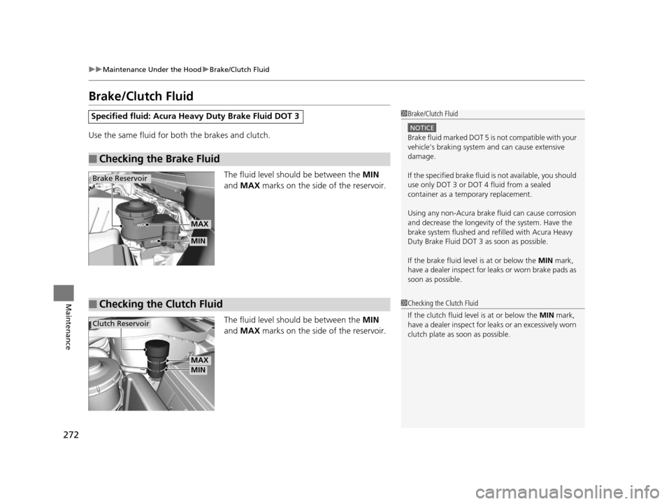 Acura ILX 2015  Owners Manual 272
uuMaintenance Under the Hood uBrake/Clutch Fluid
Maintenance
Brake/Clutch Fluid
Use the same fluid for bo th the brakes and clutch.
The fluid level should be between the  MIN 
and  MAX  marks on t