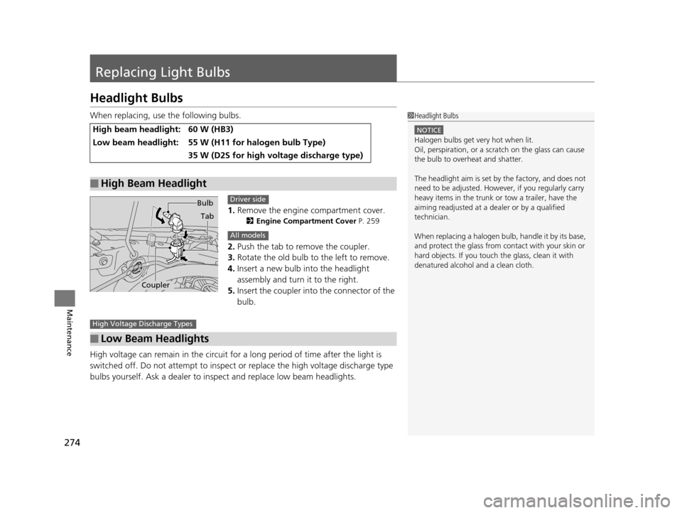 Acura ILX 2015  Owners Manual 274
Maintenance
Replacing Light Bulbs
Headlight Bulbs
When replacing, use the following bulbs.1.Remove the engine compartment cover.
2 Engine Compartment Cover P. 259
2.Push the tab to remove the coup