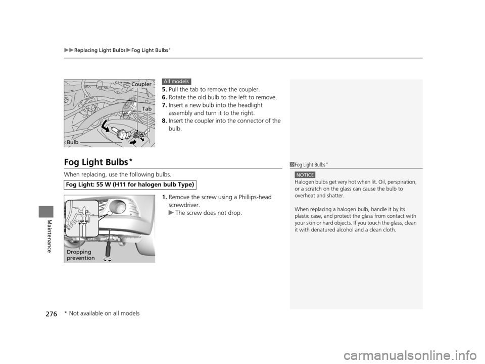 Acura ILX 2015  Owners Manual uuReplacing Light Bulbs uFog Light Bulbs*
276
Maintenance
5. Pull the tab to remove the coupler.
6. Rotate the old bulb to the left to remove.
7. Insert a new bulb into the headlight 
assembly and tur