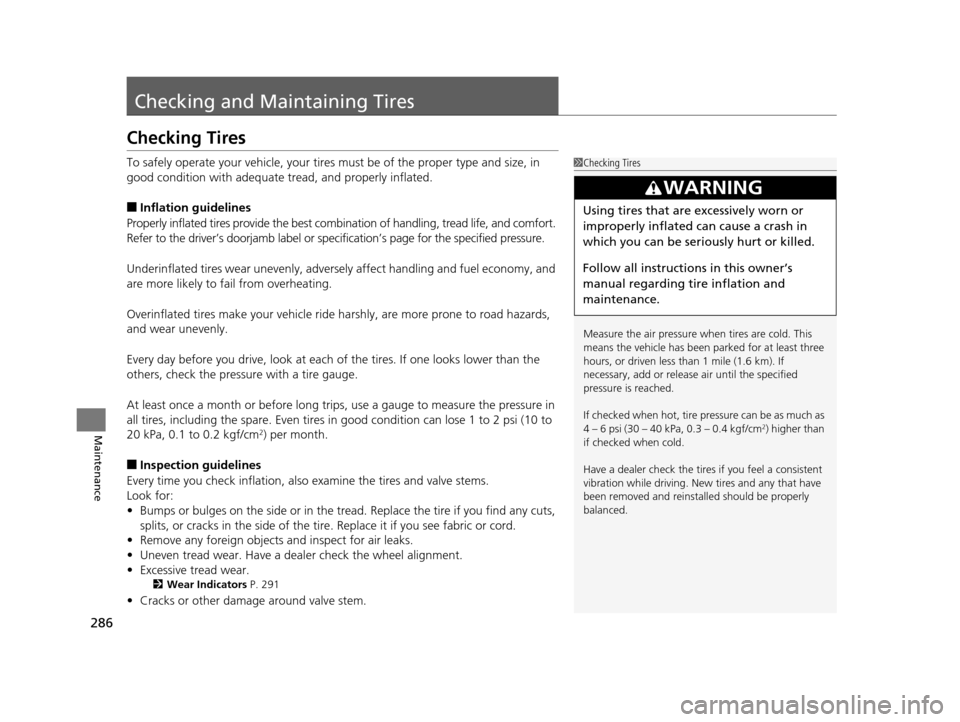 Acura ILX 2015 Owners Manual 286
Maintenance
Checking and Maintaining Tires
Checking Tires
To safely operate your vehicle, your tires must be of the proper type and size, in
good condition with adequate tread, and properly infla Acura ILX 2015 Owners Manual 286
Maintenance
Checking and Maintaining Tires
Checking Tires
To safely operate your vehicle, your tires must be of the proper type and size, in
good condition with adequate tread, and properly infla