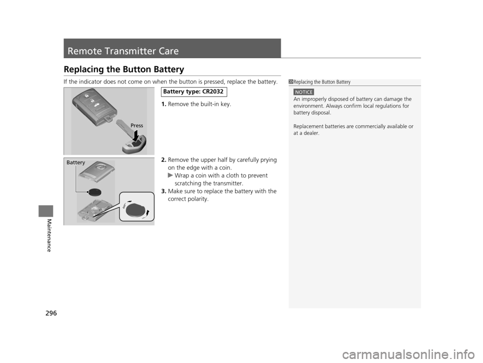 Acura ILX 2015  Owners Manual 296
Maintenance
Remote Transmitter Care
Replacing the Button Battery
If the indicator does not come on when  the button is pressed, replace the battery.
1. Remove the built-in key.
2. Remove the upper