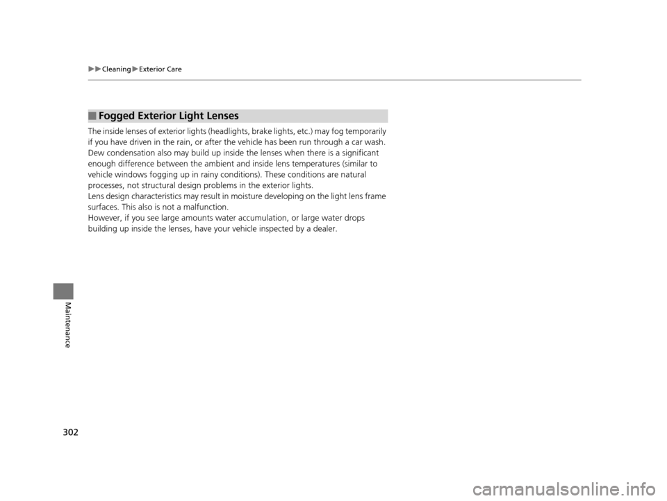 Acura ILX 2015 Owners Manual 302
uuCleaning uExterior Care
Maintenance
The inside lenses of exterior lights (headlig hts, brake lights, etc.) may fog temporarily
if you have driven in the rain, or after the vehicle has been run Acura ILX 2015 Owners Manual 302
uuCleaning uExterior Care
Maintenance
The inside lenses of exterior lights (headlig hts, brake lights, etc.) may fog temporarily
if you have driven in the rain, or after the vehicle has been run