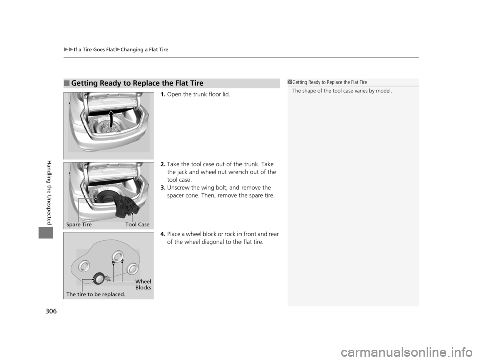 Acura ILX 2015 Owners Manual uuIf a Tire Goes Flat uChanging a Flat Tire
306
Handling the Unexpected
1. Open the trunk floor lid.
2. Take the tool case out of the trunk. Take
the jack and wheel nut wrench out of the
tool case.
Acura ILX 2015 Owners Manual uuIf a Tire Goes Flat uChanging a Flat Tire
306
Handling the Unexpected
1. Open the trunk floor lid.
2. Take the tool case out of the trunk. Take
the jack and wheel nut wrench out of the
tool case.