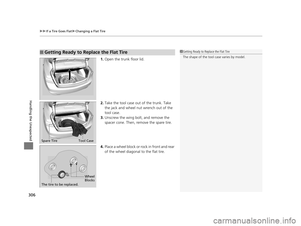 Acura ILX 2015  Owners Manual uuIf a Tire Goes Flat uChanging a Flat Tire
306
Handling the Unexpected
1. Open the trunk floor lid.
2. Take the tool case out of the trunk. Take 
the jack and wheel nut wrench out of the 
tool case.
