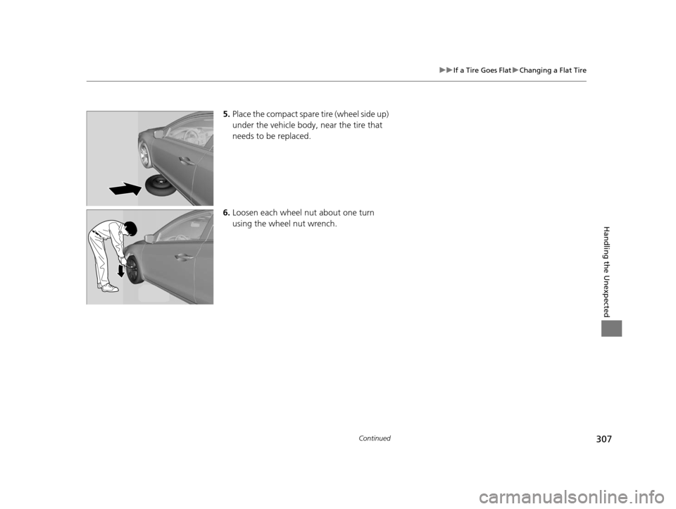 Acura ILX 2015 Owners Manual 307
uuIf a Tire Goes Flat uChanging a Flat Tire
Continued
Handling the Unexpected
5. Place the compact spare tire (wheel side up)
under the vehicle body, near the tire that
needs to be replaced.
6 Acura ILX 2015 Owners Manual 307
uuIf a Tire Goes Flat uChanging a Flat Tire
Continued
Handling the Unexpected
5. Place the compact spare tire (wheel side up)
under the vehicle body, near the tire that
needs to be replaced.
6