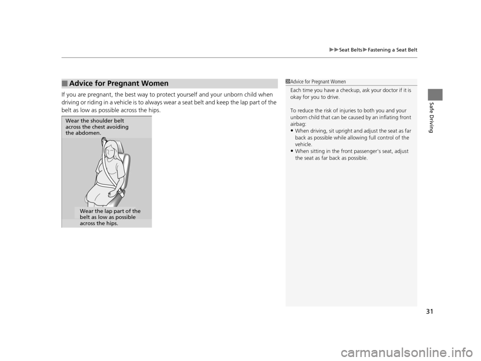 Acura ILX 2015  Owners Manual 31
uuSeat Belts uFastening a Seat Belt
Safe DrivingIf you are pregnant, the best way to prot ect yourself and your unborn child when 
driving or riding in a vehicle is to always wear a seat belt and k