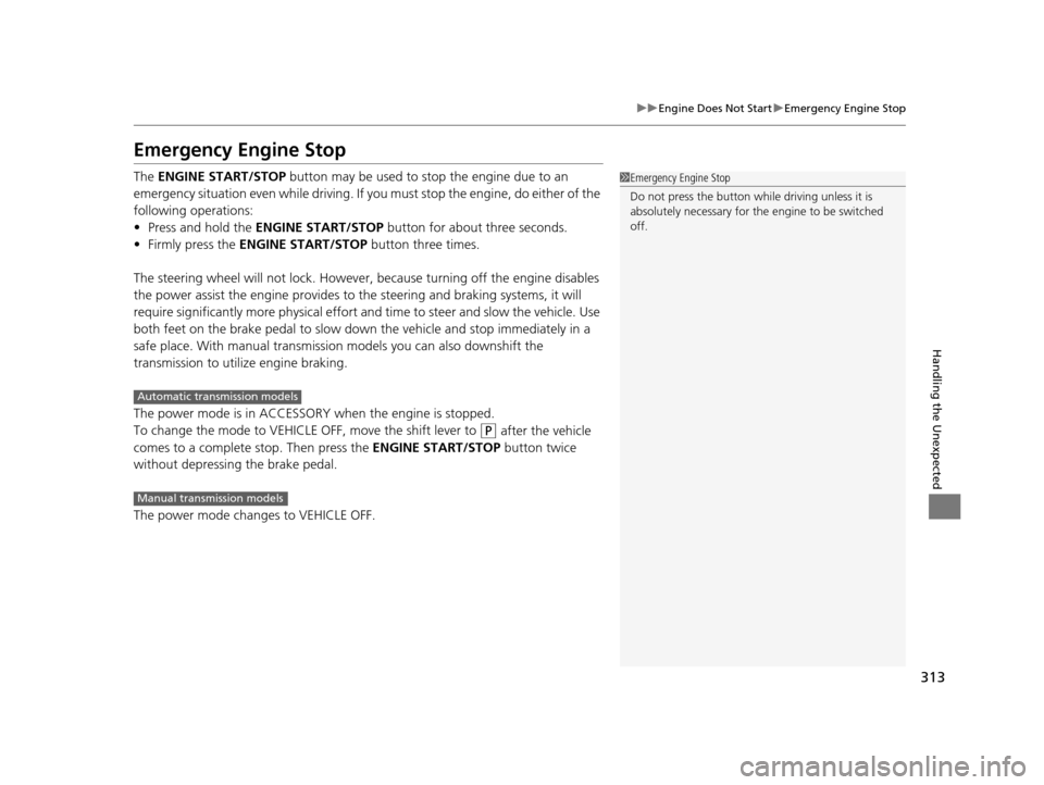 Acura ILX 2015  Owners Manual 313
uuEngine Does Not Start uEmergency Engine Stop
Handling the Unexpected
Emergency Engine Stop
The  ENGINE START/STOP  button may be used to stop the engine due to an 
emergency situation even while