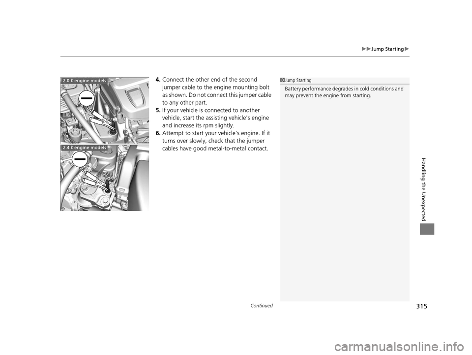 Acura ILX 2015  Owners Manual Continued315
uuJump Starting u
Handling the Unexpected
4.Connect the other end of the second 
jumper cable to the engine mounting bolt 
as shown. Do not connect this jumper cable 
to any other part.
5