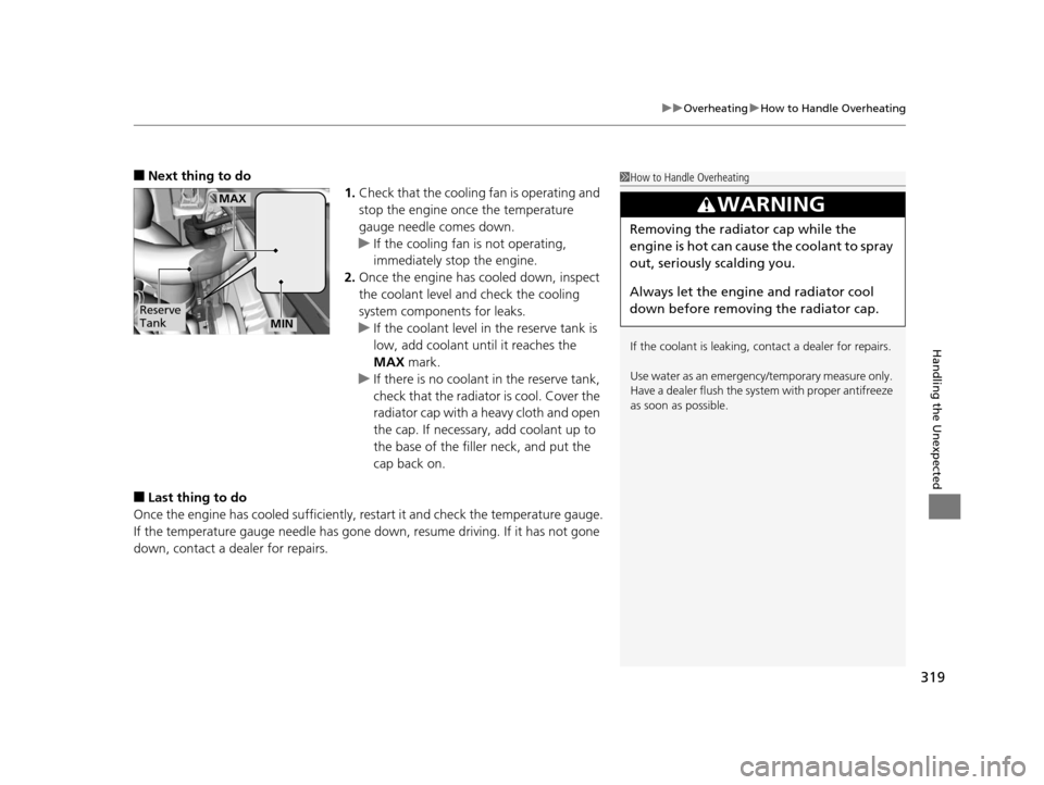 Acura ILX 2015  Owners Manual 319
uuOverheating uHow to Handle Overheating
Handling the Unexpected
■Next thing to do
1.Check that the cooling  fan is operating and 
stop the engine once the temperature 
gauge needle comes down.
