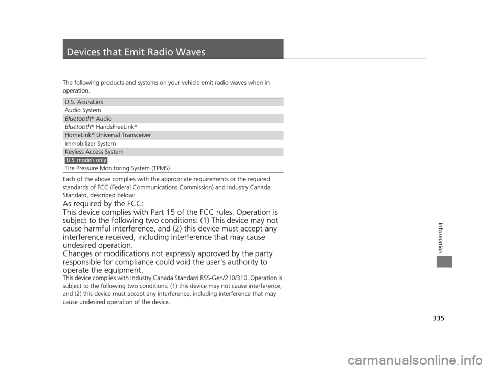 Acura ILX 2015  Owners Manual 335
Information
Devices that Emit Radio Waves
The following products and systems on your vehicle emit radio waves when in 
operation.
Each of the above complies with the appropriate requirements or th