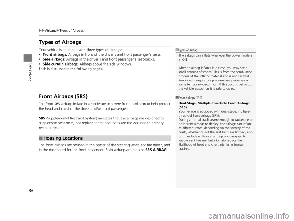 Acura ILX 2015 Owners Manual 36
uuAirbags uTypes of Airbags
Safe Driving
Types of Airbags
Your vehicle is equipped with three types of airbags:
• Front airbags: Airbags in front of the driver s and front passengers seats.
Acura ILX 2015 Owners Manual 36
uuAirbags uTypes of Airbags
Safe Driving
Types of Airbags
Your vehicle is equipped with three types of airbags:
• Front airbags: Airbags in front of the driver s and front passengers seats.