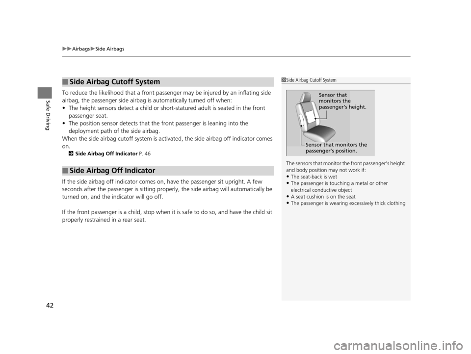 Acura ILX 2015 Service Manual uuAirbags uSide Airbags
42
Safe DrivingTo reduce the likelihood that a front passeng er may be injured by an inflating side 
airbag, the passenger side airbag  is automatically turned off when:
• Th