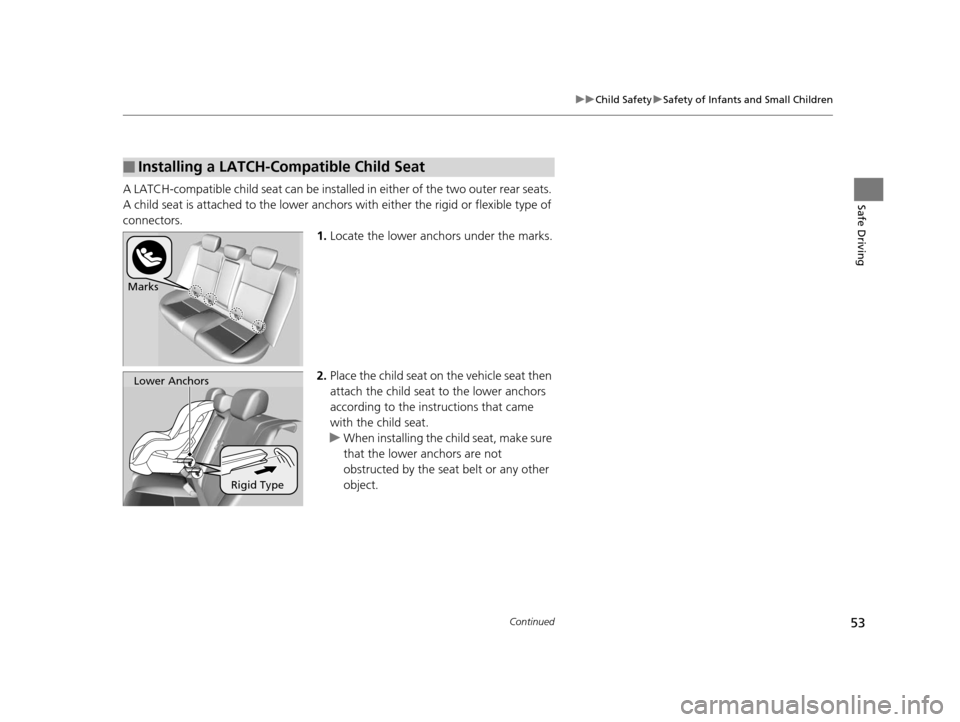 Acura ILX 2015 Workshop Manual 53
uuChild Safety uSafety of Infants and Small Children
Continued
Safe DrivingA LATCH-compatible child seat can be installe d in either of the two outer rear seats. 
A child seat is attached to th e l