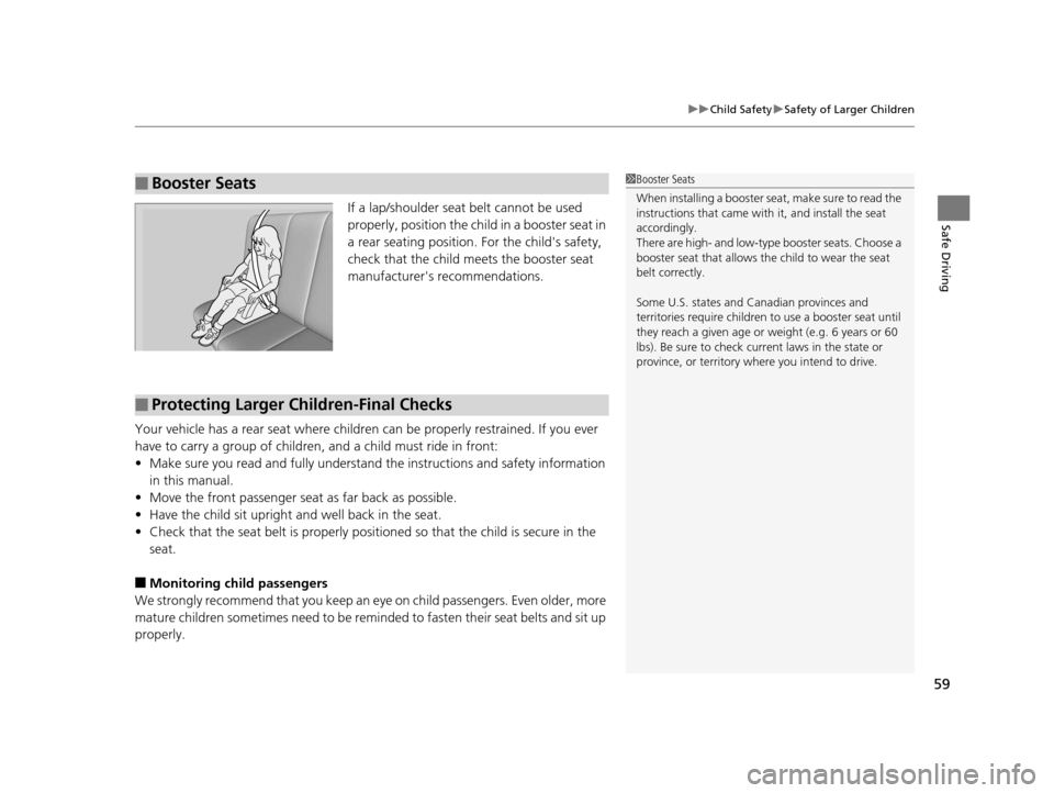 Acura ILX 2015 Workshop Manual 59
uuChild Safety uSafety of Larger Children
Safe DrivingIf a lap/shoulder seat belt cannot be used 
properly, position the child in a booster seat in 
a rear seating position.  For the childs safety