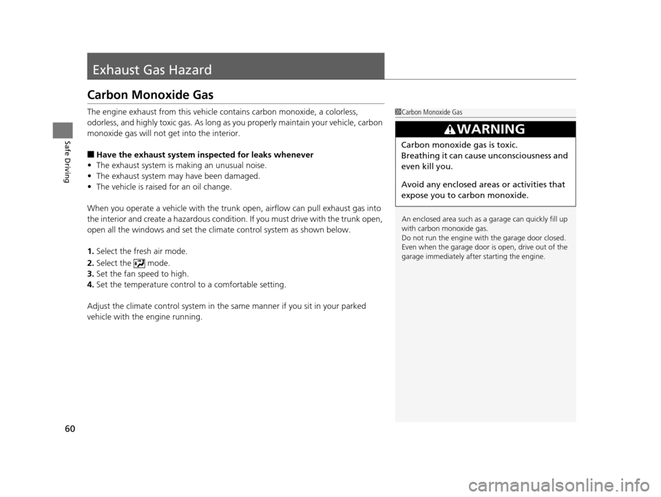 Acura ILX 2015 Repair Manual 60
Safe Driving
Exhaust Gas Hazard
Carbon Monoxide Gas
The engine exhaust from this vehicle contains carbon monoxide, a colorless, 
odorless, and highly toxic gas. As long as you properly maintain you