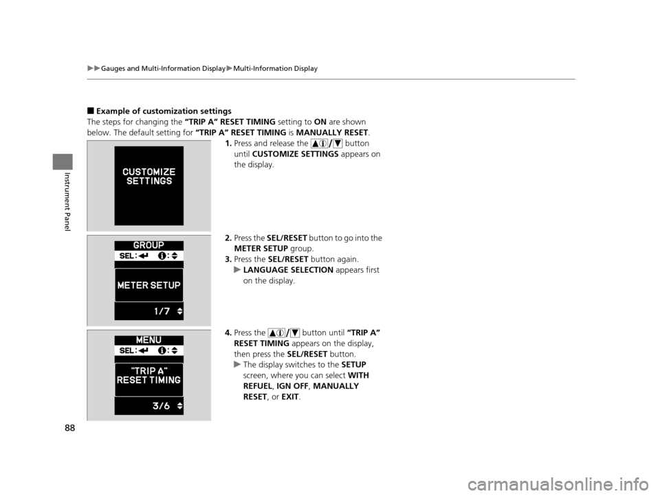 Acura ILX 2015 Owners Guide 88
uuGauges and Multi-Information Display uMulti-Information Display
Instrument Panel
■Example of customization settings
The steps for changing the “TRIP A” RESET TIMING setting to ON are shown Acura ILX 2015 Owners Guide 88
uuGauges and Multi-Information Display uMulti-Information Display
Instrument Panel
■Example of customization settings
The steps for changing the “TRIP A” RESET TIMING setting to ON are shown