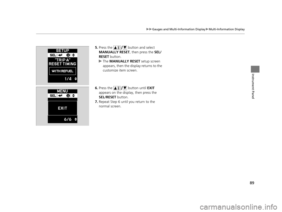 Acura ILX 2015 Owners Guide 89
uuGauges and Multi-Information Display uMulti-Information Display
Instrument Panel
5. Press the button and select
MANUALLY RESET , then press the SEL/
RESET button.
u The MANUALLY RESET setup s Acura ILX 2015 Owners Guide 89
uuGauges and Multi-Information Display uMulti-Information Display
Instrument Panel
5. Press the button and select
MANUALLY RESET , then press the SEL/
RESET button.
u The MANUALLY RESET setup s