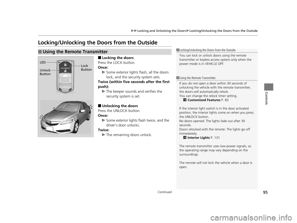 Acura ILX 2015 Owners Manual 95
uuLocking and Unlocking the Doors uLocking/Unlocking the Doors from the Outside
Continued
Controls
Locking/Unlocking the Doors from the Outside
■Locking the doors
Press the LOCK button.
Once: u S Acura ILX 2015 Owners Manual 95
uuLocking and Unlocking the Doors uLocking/Unlocking the Doors from the Outside
Continued
Controls
Locking/Unlocking the Doors from the Outside
■Locking the doors
Press the LOCK button.
Once: u S