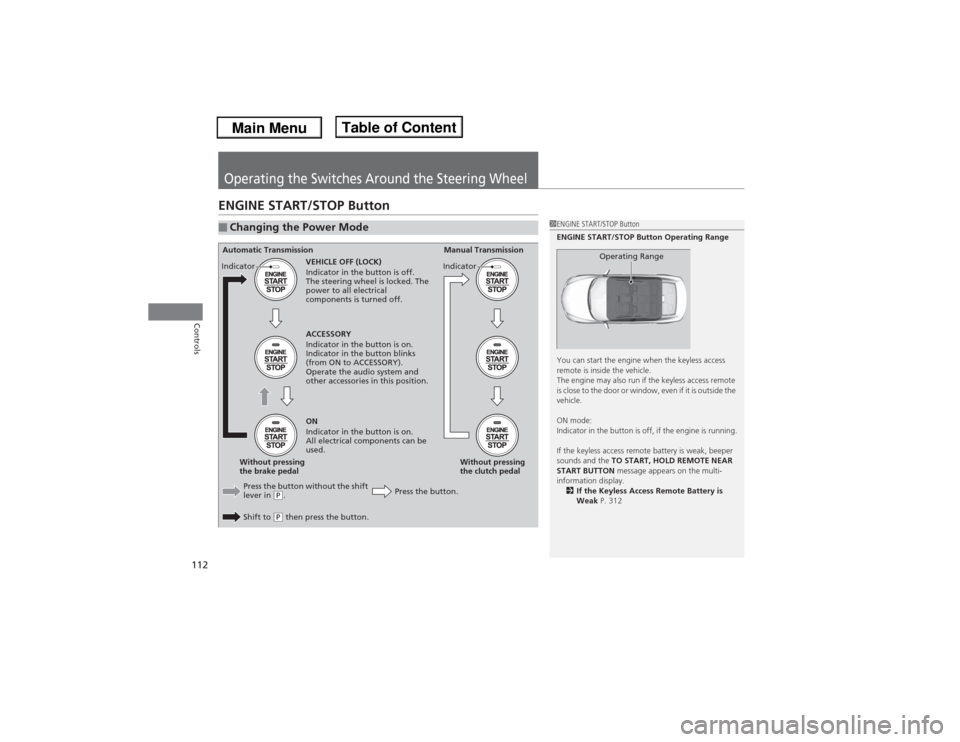 Acura ILX 2014  Owners Manual 112Controls
Operating the Switches Around the Steering WheelENGINE START/STOP Button■Changing the Power Mode
1ENGINE START/STOP Button
ENGINE START/STOP Button Operating Range
You can start the engi