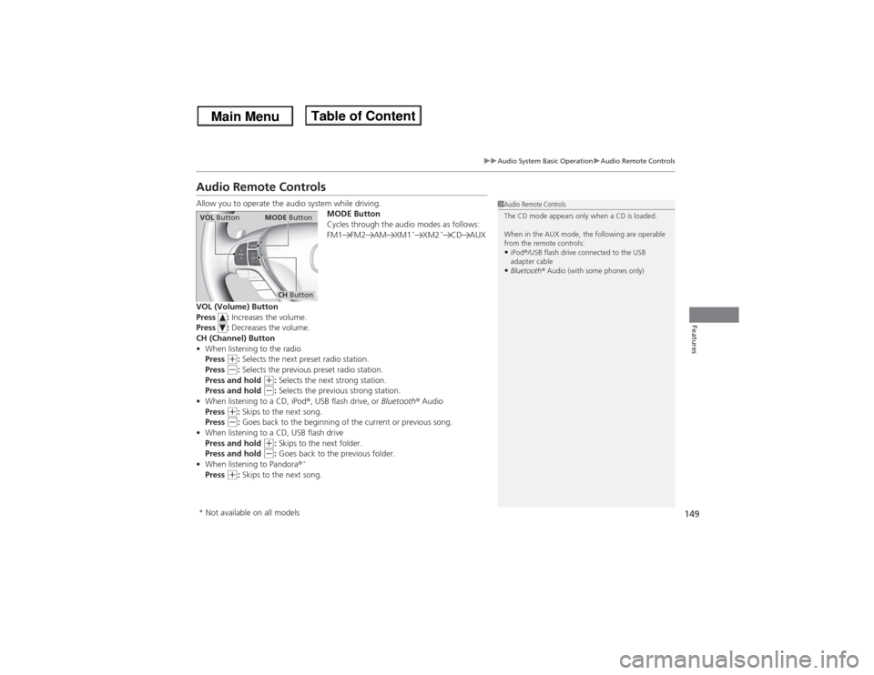 Acura ILX 2014  Owners Manual 149
uuAudio System Basic OperationuAudio Remote Controls
Features
Audio Remote ControlsAllow you to operate the audio system while driving.
MODE Button
Cycles through the audio modes as follows:
FM1 F