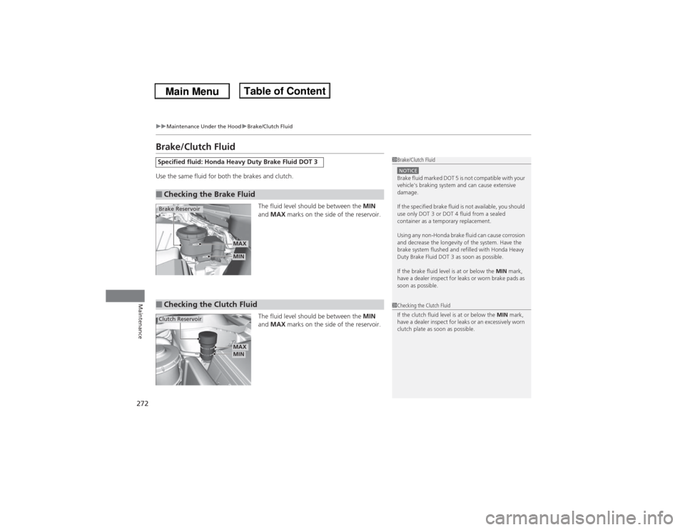 Acura ILX 2014  Owners Manual 272
uuMaintenance Under the HooduBrake/Clutch Fluid
Maintenance
Brake/Clutch FluidUse the same fluid for both the brakes and clutch.
The fluid level should be between the MIN 
and MAX marks on the sid