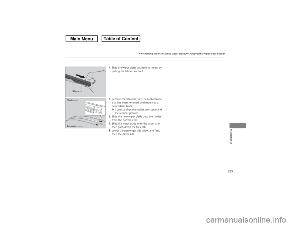 Acura ILX 2014 Owners Manual 285
uuChecking and Maintaining Wiper BladesuChanging the Wiper Blade Rubber
Maintenance
4.Slide the wiper blade out from its holder by
pulling the tabbed end out.
5.Remove the retainers from the rubb Acura ILX 2014 Owners Manual 285
uuChecking and Maintaining Wiper BladesuChanging the Wiper Blade Rubber
Maintenance
4.Slide the wiper blade out from its holder by
pulling the tabbed end out.
5.Remove the retainers from the rubb
