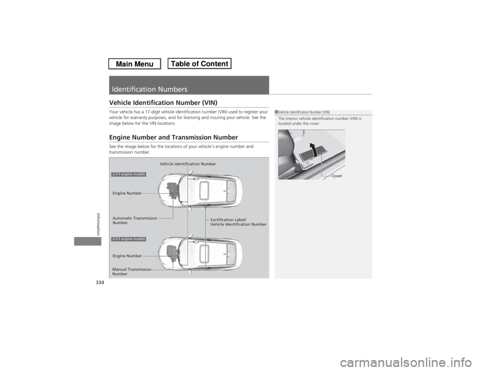 Acura ILX 2014 Owners Manual 334Information
Identification NumbersVehicle Identification Number (VIN)Your vehicle has a 17-digit vehicle identification number (VIN) used to register your
vehicle for warranty purposes, and for li Acura ILX 2014 Owners Manual 334Information
Identification NumbersVehicle Identification Number (VIN)Your vehicle has a 17-digit vehicle identification number (VIN) used to register your
vehicle for warranty purposes, and for li