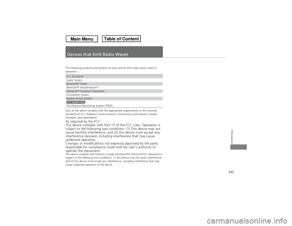 Acura ILX 2014 Owners Guide 335Information
Devices that Emit Radio WavesThe following products and systems on your vehicle emit radio waves when in
operation.
Each of the above complies with the appropriate requirements or the Acura ILX 2014 Owners Guide 335Information
Devices that Emit Radio WavesThe following products and systems on your vehicle emit radio waves when in
operation.
Each of the above complies with the appropriate requirements or the