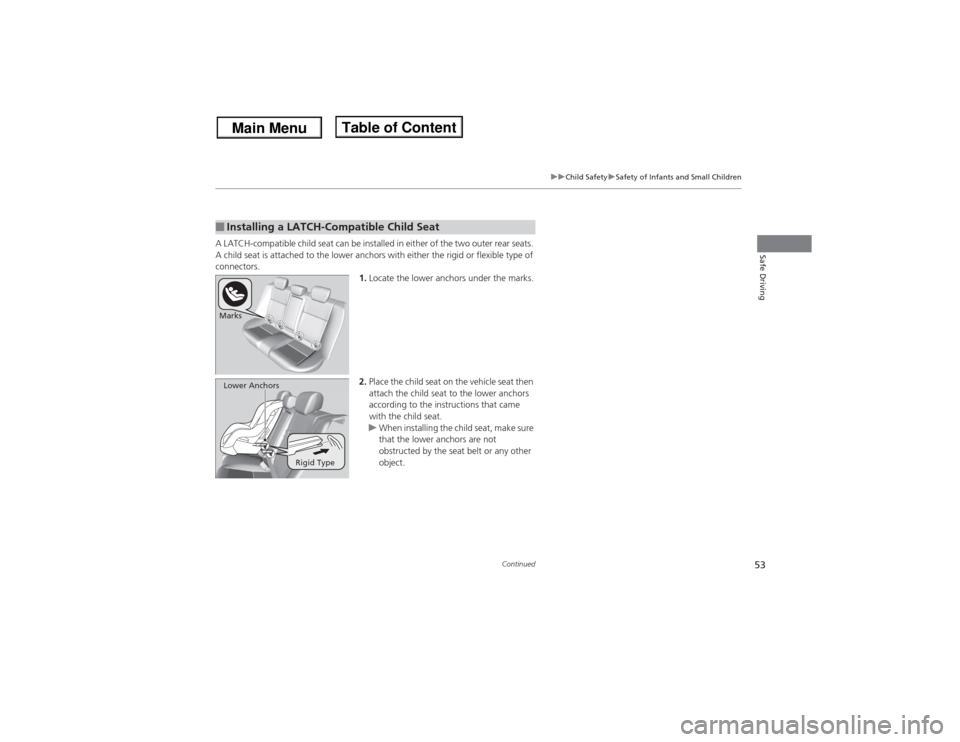 Acura ILX 2014 Workshop Manual 53
uuChild SafetyuSafety of Infants and Small Children
Continued
Safe Driving
A LATCH-compatible child seat can be installed in either of the two outer rear seats. 
A child seat is attached to the low