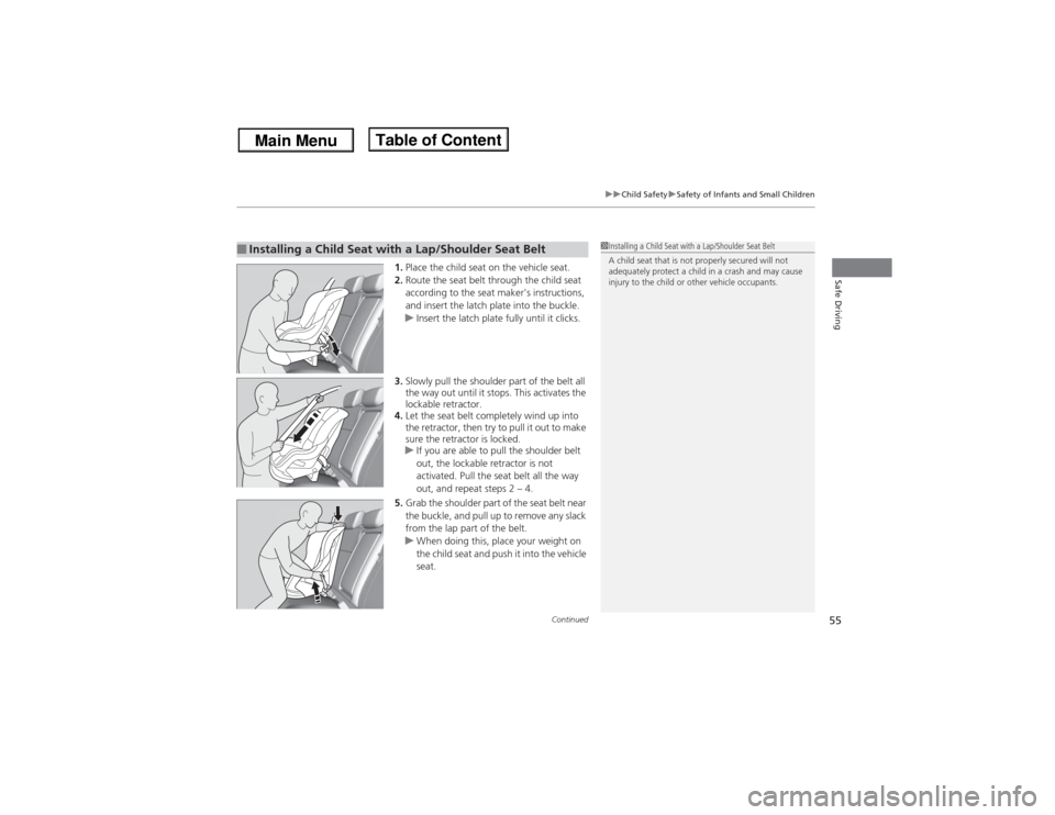 Acura ILX 2014  Owners Manual Continued
55
uuChild SafetyuSafety of Infants and Small Children
Safe Driving
1.Place the child seat on the vehicle seat.
2.Route the seat belt through the child seat 
according to the seat makers in