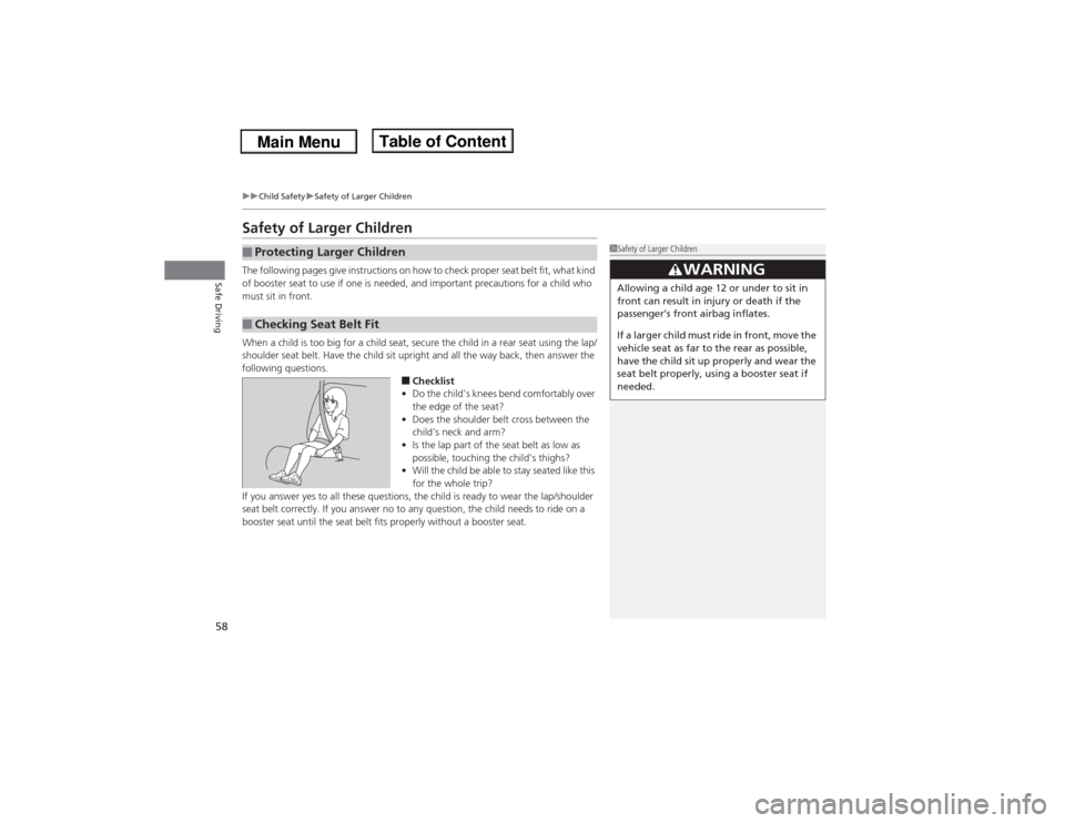 Acura ILX 2014 Workshop Manual 58
uuChild SafetyuSafety of Larger Children
Safe Driving
Safety of Larger ChildrenThe following pages give instructions on how to check proper seat belt fit, what kind 
of booster seat to use if one i
