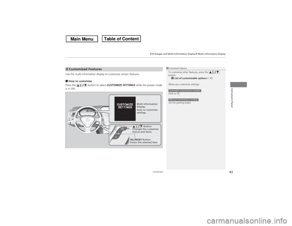 Acura ILX 2014  Owners Manual Continued
83
uuGauges and Multi-Information DisplayuMulti-Information Display
Instrument Panel
Use the multi-information display to customize certain features.■How to customize
Press the   button to