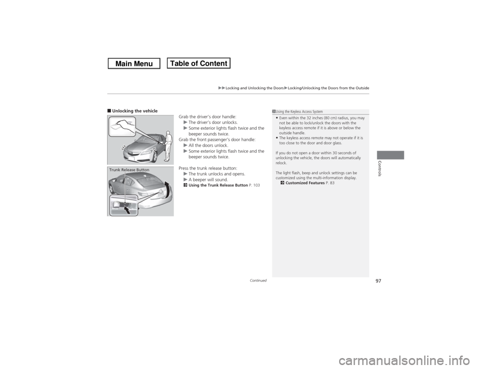 Acura ILX 2014  Owners Manual Continued
97
uuLocking and Unlocking the DoorsuLocking/Unlocking the Doors from the Outside
Controls
■Unlocking the vehicle
Grab the driver’s door handle:
uThe driver’s door unlocks.
uSome exter