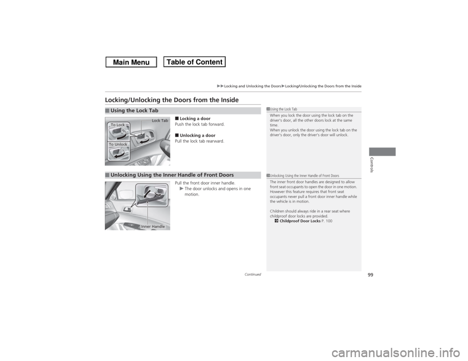 Acura ILX 2014 Owners Manual 99
uuLocking and Unlocking the DoorsuLocking/Unlocking the Doors from the Inside
Continued
Controls
Locking/Unlocking the Doors from the Inside
■Locking a door
Push the lock tab forward.■Unlocking