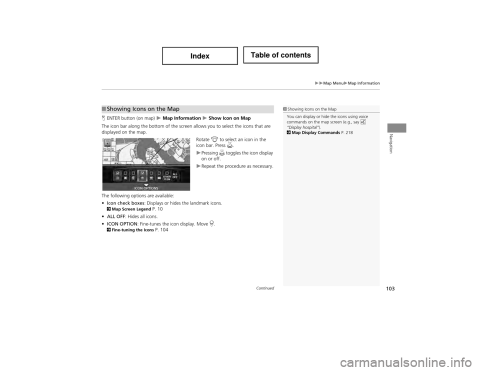 Acura ILX 2014  Navigation Manual 103
Map MenuMap Information
Navigation
HENTER button (on map)   Map Information  Show Icon on Map
The icon bar along the bottom of the screen  allows you to select the icons that are 
d
