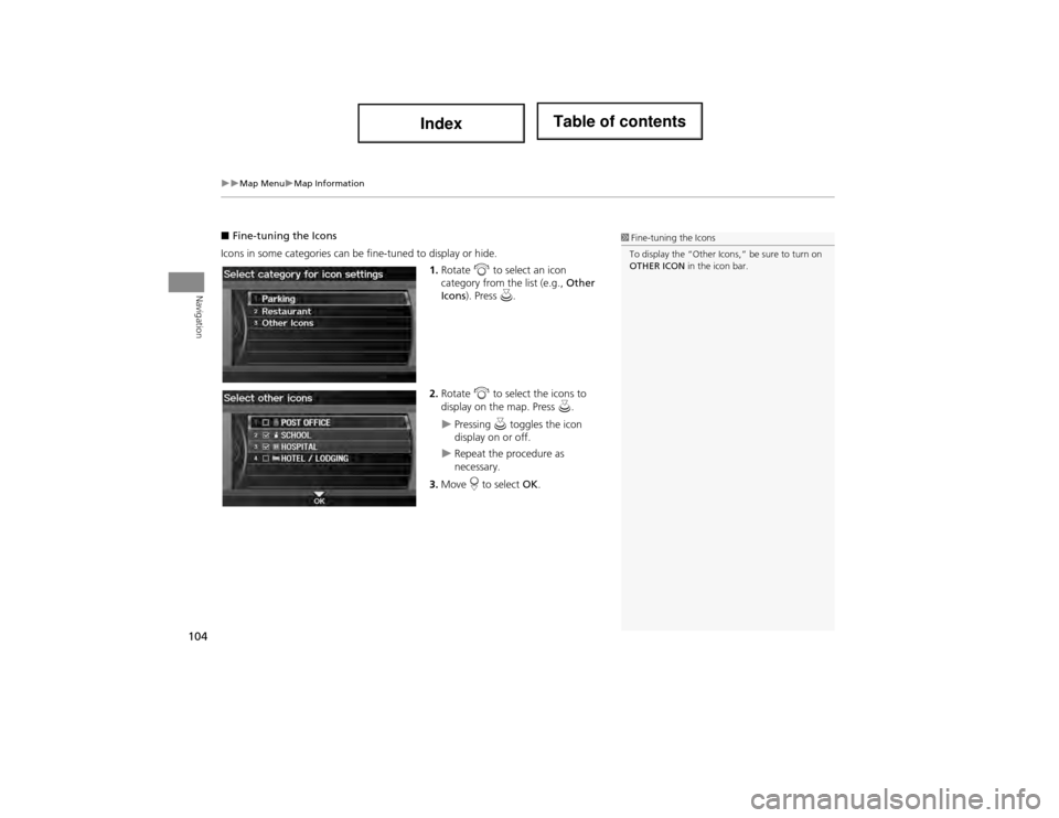 Acura ILX 2014  Navigation Manual 104
Map MenuMap Information
Navigation
■Fine-tuning the Icons
Icons in some categories can be fine-tuned to display or hide. 1.Rotate  i to select an icon 
category from the list (e.g.,  Ot