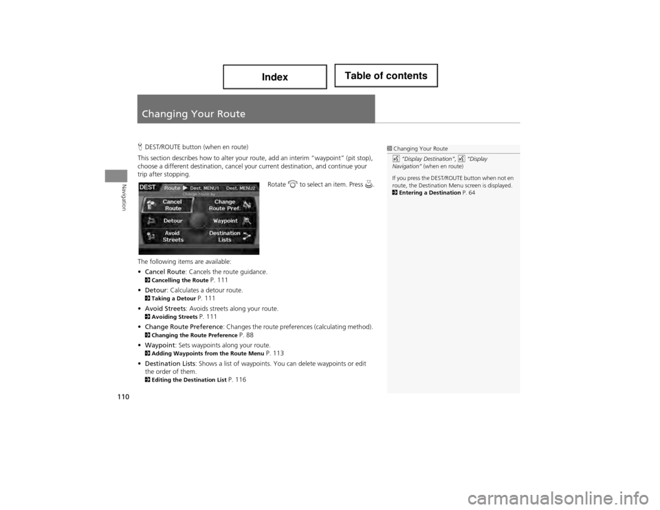 Acura ILX 2014  Navigation Manual 110
Navigation
Changing Your Route
HDEST/ROUTE button (when en route)
This section describes how to alter your ro ute, add an interim “waypoint” (pit stop), 
choose a different destination, cancel