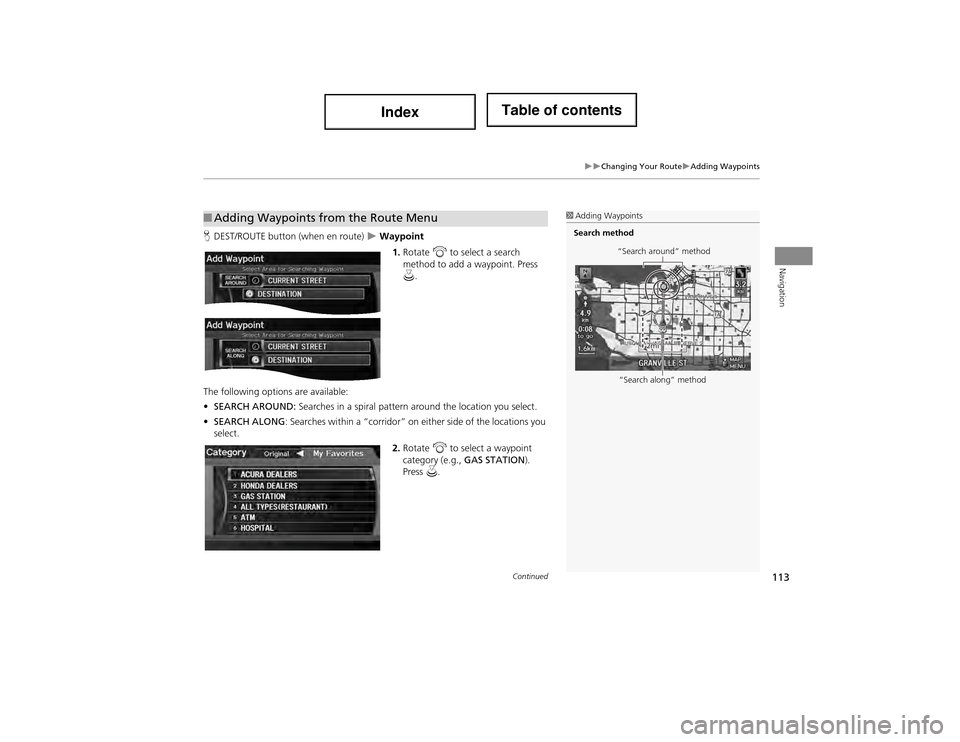 Acura ILX 2014  Navigation Manual 113
Changing Your RouteAdding Waypoints
Navigation
HDEST/ROUTE button (when en route)   Waypoint
1.Rotate  i to select a search 
method to add a waypoint. Press 
u .
The following options 