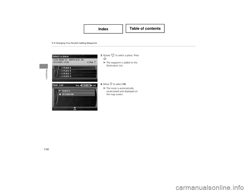 Acura ILX 2014  Navigation Manual 114
Changing Your RouteAdding Waypoints
Navigation
3.Rotate  i to select a place. Press 
u .
The waypoint is added to the 
Destination List.
4. Move  r to select  OK.
The route is autom