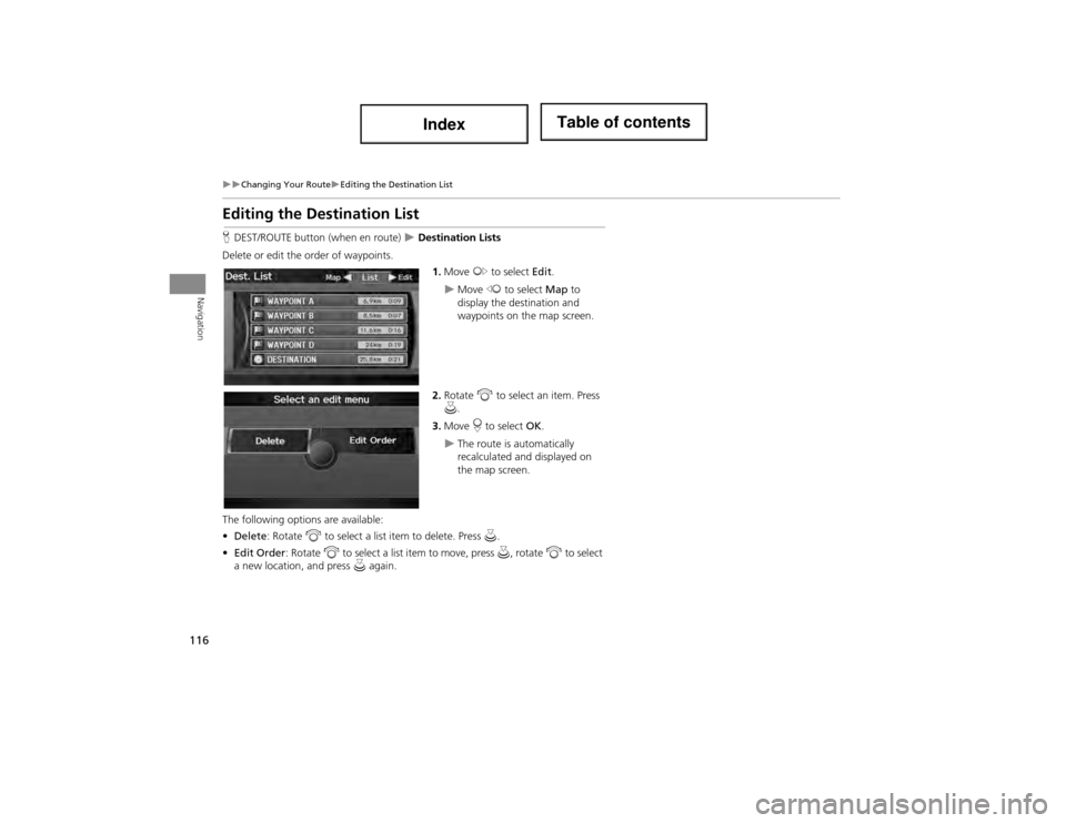 Acura ILX 2014  Navigation Manual 116
Changing Your RouteEditing the Destination List
Navigation
Editing the Destination List
HDEST/ROUTE button (when en route)   Destination Lists
Delete or edit the order of waypoints. 1.