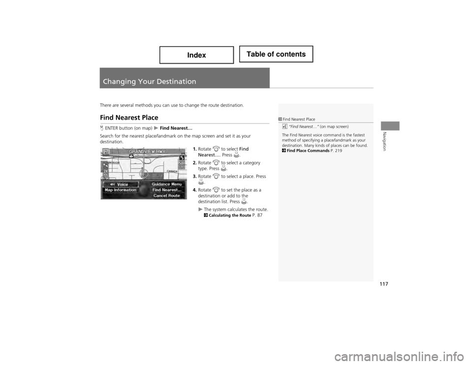 Acura ILX 2014 Navigation Manual 117
Navigation
Changing Your Destination
There are several methods you can use to change the route destination.
Find Nearest Place
HENTER button (on map) Find Nearest…
Search for the nearest pl Acura ILX 2014 Navigation Manual 117
Navigation
Changing Your Destination
There are several methods you can use to change the route destination.
Find Nearest Place
HENTER button (on map) Find Nearest…
Search for the nearest pl